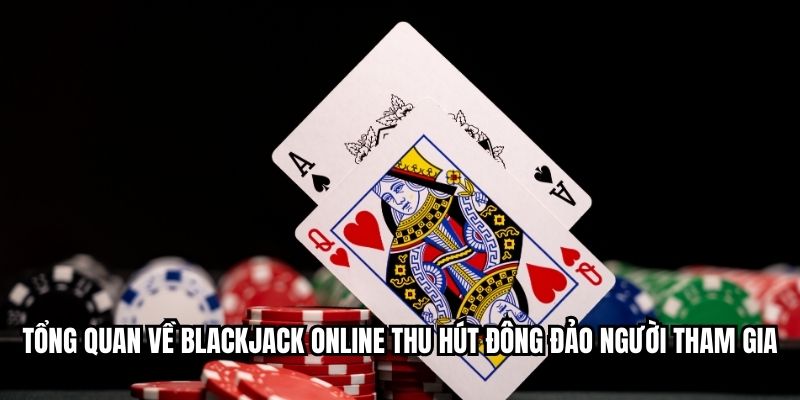 Tổng quan về blackjack online thu hút đông đảo người tham gia