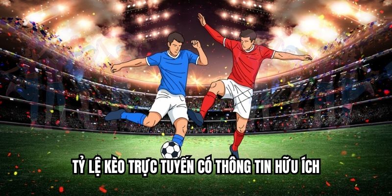 Tỷ lệ kèo trực tuyến có thông tin hữu ích