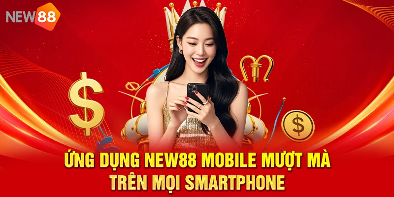 Ứng dụng NEW88 mobile mượt mà trên mọi smartphone